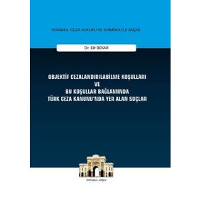 Objektif Cezalandırılabilme Koşulları ve Bu Koşullar Bağlamında Türk Ceza Kanunu'nda Yer Alan Suçlar - Elif Bekar