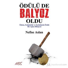 ÖDÜLÜ DE BALYOZ OLDU ÖZLEM, FEDAKÂRLIK VE ZORLUKLARLA ÖRÜLÜ BIR AŞKIN HIKÂYESI - NEFISE ASLAN