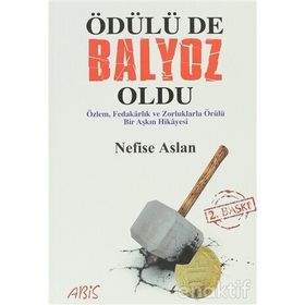 ÖDÜLÜ DE BALYOZ OLDU ÖZLEM, FEDAKÂRLIK VE ZORLUKLARLA ÖRÜLÜ BIR AŞKIN HIKÂYESI - NEFISE ASLAN