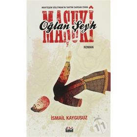 OĞLAN ŞEYH MAŞUKİ MUHTEŞEM SÜLEYMANIN TAHTINI SARSAN CIVAN - İSMAİL KAYGUSUZ