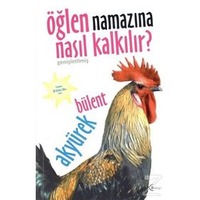 Öğlen Namazına Nasıl Kalkılır? - Bülent Akyürek