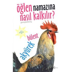Öğlen Namazına Nasıl Kalkılır? - Bülent Akyürek