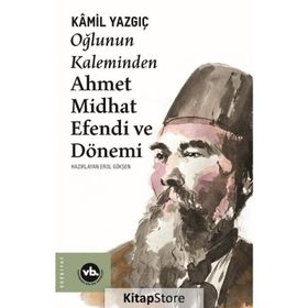 Oğlunun Kaleminden Ahmet Midhat Efendi ve Dönemi - Kamil Yazgıç
