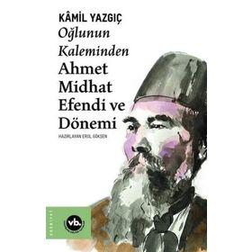 Oğlunun Kaleminden Ahmet Midhat Efendi ve Dönemi - Kamil Yazgıç
