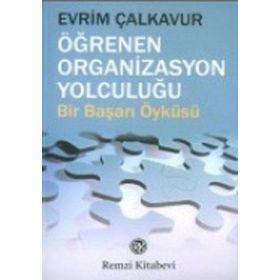 ÖĞRENEN ORGANIZASYON YOLCULUĞU BIR BAŞARI ÖYKÜSÜ - EVRIM ÇALKAVUR