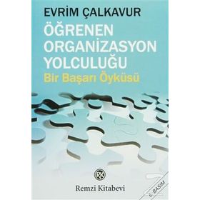 ÖĞRENEN ORGANIZASYON YOLCULUĞU BIR BAŞARI ÖYKÜSÜ - EVRIM ÇALKAVUR