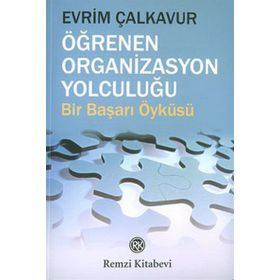 ÖĞRENEN ORGANIZASYON YOLCULUĞU BIR BAŞARI ÖYKÜSÜ - EVRIM ÇALKAVUR