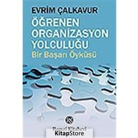 ÖĞRENEN ORGANIZASYON YOLCULUĞU BIR BAŞARI ÖYKÜSÜ - EVRIM ÇALKAVUR
