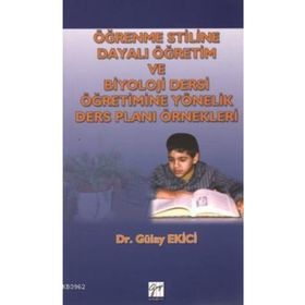 Öğrenme Stiline Dayalı Öğretim ve Biyoloji Dersi Öğretimine Yönelik Ders Planı Örnekleri - Gülay Ekici