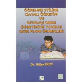 Öğrenme Stiline Dayalı Öğretim ve Biyoloji Dersi Öğretimine Yönelik Ders Planı Örnekleri - Gülay Ekici