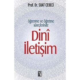 ÖĞRENME VE ÖĞRETME SÜREÇLERİNDE DINÎ İLETİŞİM - SUAT CEBECI
