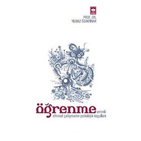 ÖĞRENME (VERIMLI ZIHINSEL ÇALIŞMANIN PSIKOLOJIK KOŞULLARI) - YILMAZ ÖZAKPINAR