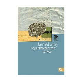 ÖĞRETEMEDİĞİMİZ TÜRKÇE - KEMAL ATEŞ