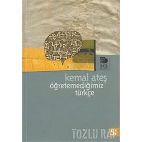 ÖĞRETEMEDİĞİMİZ TÜRKÇE - KEMAL ATEŞ
