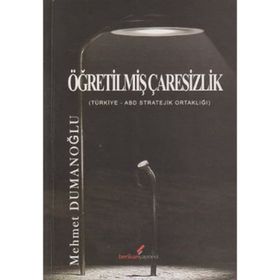 ÖĞRETİLMİŞ ÇARESİZLİK TÜRKİYE - ABD STRATEJIK ORTAKLIĞI - MEHMET DUMANOĞLU