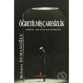 ÖĞRETİLMİŞ ÇARESİZLİK TÜRKİYE - ABD STRATEJIK ORTAKLIĞI - MEHMET DUMANOĞLU