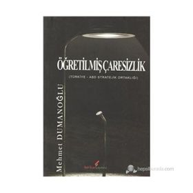 ÖĞRETİLMİŞ ÇARESİZLİK TÜRKİYE - ABD STRATEJIK ORTAKLIĞI - MEHMET DUMANOĞLU