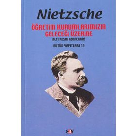 ÖĞRETİM KURUMLARIMIZIN GELECEĞİ ÜZERİNE - FRIEDRICH WILHELM NIETZSCHE