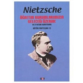 ÖĞRETİM KURUMLARIMIZIN GELECEĞİ ÜZERİNE - FRIEDRICH WILHELM NIETZSCHE