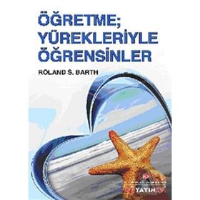 ÖĞRETME YÜREKLERİYLE ÖĞRETSİNLER - ROLAND S. BARTH