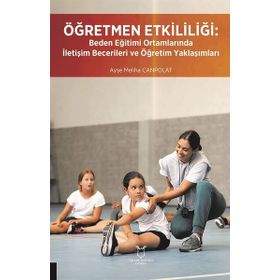 Öğretmen Etkililiği: Beden Eğitimi Ortamlarında İletişim Becerileri ve Öğretim Yaklaşımları Akademisyen Kitabevi