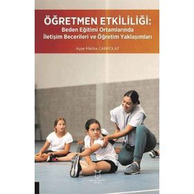 Öğretmen Etkililiği: Beden Eğitimi Ortamlarında İletişim Becerileri ve Öğretim Yaklaşımları Akademisyen Kitabevi