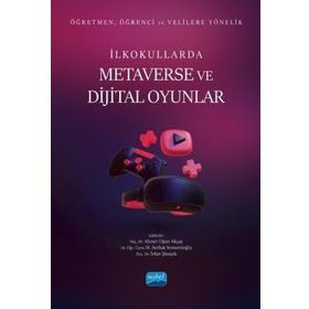 Öğretmen Öğrenci ve Velilere Yönelik İlkokullarda Metaverse ve Dijital Oyunlar - Nobel Akademik Yayıncılık