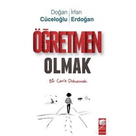 ÖĞRETMEN OLMAK BIR CAN'A DOKUNMAK - DOĞAN CÜCELOĞLU;İRFAN ERDOĞAN