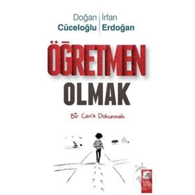 ÖĞRETMEN OLMAK BIR CAN'A DOKUNMAK - DOĞAN CÜCELOĞLU;İRFAN ERDOĞAN