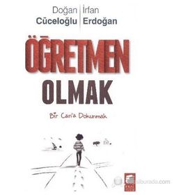ÖĞRETMEN OLMAK BIR CAN'A DOKUNMAK - DOĞAN CÜCELOĞLU;İRFAN ERDOĞAN
