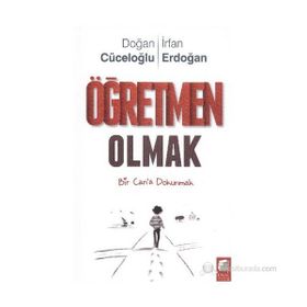 ÖĞRETMEN OLMAK BIR CAN'A DOKUNMAK - DOĞAN CÜCELOĞLU;İRFAN ERDOĞAN