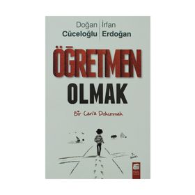 ÖĞRETMEN OLMAK BIR CAN'A DOKUNMAK - DOĞAN CÜCELOĞLU;İRFAN ERDOĞAN