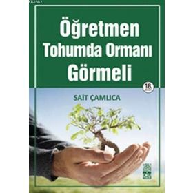 ÖĞRETMEN TOHUMDA ORMANI GÖRMELI - SAIT ÇAMLICA (ISBN:9786058781641)