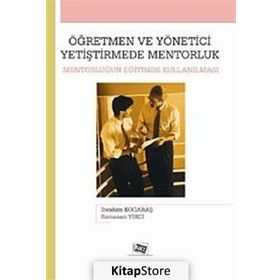 ÖĞRETMEN VE YÖNETİCİ YETİŞTİRMEDE MENTORLUK MENTORLUĞUN EĞİTİMDE KULLANILMASI - İBRAHİM KOCABAŞ;RAMAZAN YIRCI