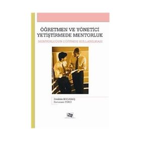 ÖĞRETMEN VE YÖNETİCİ YETİŞTİRMEDE MENTORLUK MENTORLUĞUN EĞİTİMDE KULLANILMASI - İBRAHİM KOCABAŞ;RAMAZAN YIRCI