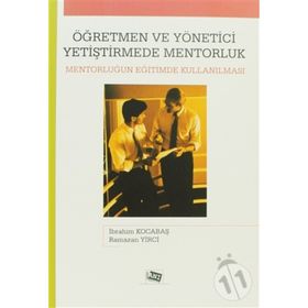 ÖĞRETMEN VE YÖNETİCİ YETİŞTİRMEDE MENTORLUK MENTORLUĞUN EĞİTİMDE KULLANILMASI - İBRAHİM KOCABAŞ;RAMAZAN YIRCI