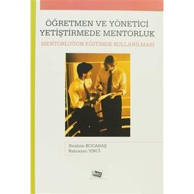 ÖĞRETMEN VE YÖNETİCİ YETİŞTİRMEDE MENTORLUK MENTORLUĞUN EĞİTİMDE KULLANILMASI - İBRAHİM KOCABAŞ;RAMAZAN YIRCI