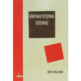 ÖĞRETMEN YETİŞTİRME SISTEMIMIZ - RIFAT OKÇABOL