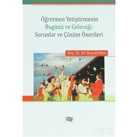 Öğretmen Yetiştirmenin Bugünü ve Geleceği Sorunlar ve Çözüm Önerileri - Ali Rıza Erdem