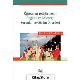 Öğretmen Yetiştirmenin Bugünü ve Geleceği Sorunlar ve Çözüm Önerileri - Ali Rıza Erdem