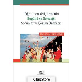 Öğretmen Yetiştirmenin Bugünü ve Geleceği Sorunlar ve Çözüm Önerileri - Ali Rıza Erdem