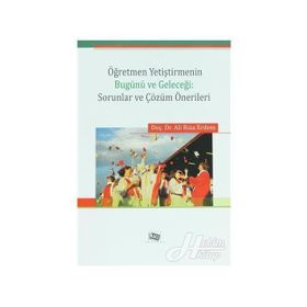 Öğretmen Yetiştirmenin Bugünü ve Geleceği Sorunlar ve Çözüm Önerileri - Ali Rıza Erdem