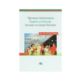 Öğretmen Yetiştirmenin Bugünü ve Geleceği Sorunlar ve Çözüm Önerileri - Ali Rıza Erdem