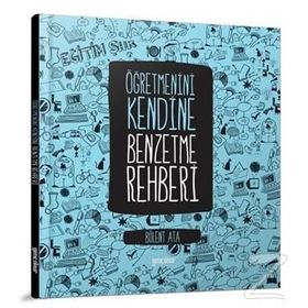 Öğretmenini Kendine Benzetme Rehberi - Bülent Ata