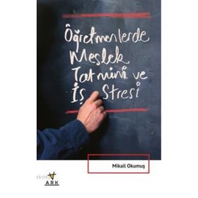 ÖĞRETMENLERDE MESLEK TATMINI VE İŞ STRESI - MIKAIL OKUMUŞ