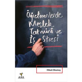 ÖĞRETMENLERDE MESLEK TATMINI VE İŞ STRESI - MIKAIL OKUMUŞ