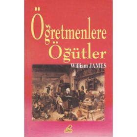 ÖĞRETMENLERE ÖĞÜTLER - WILLIAM JAMES