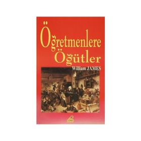 ÖĞRETMENLERE ÖĞÜTLER - WILLIAM JAMES