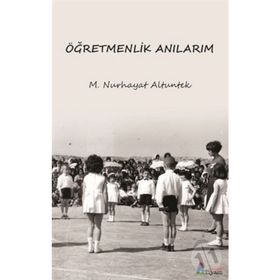 Öğretmenlik Anılarım - M. Nurhayat Altuntek