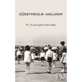 Öğretmenlik Anılarım - M. Nurhayat Altuntek